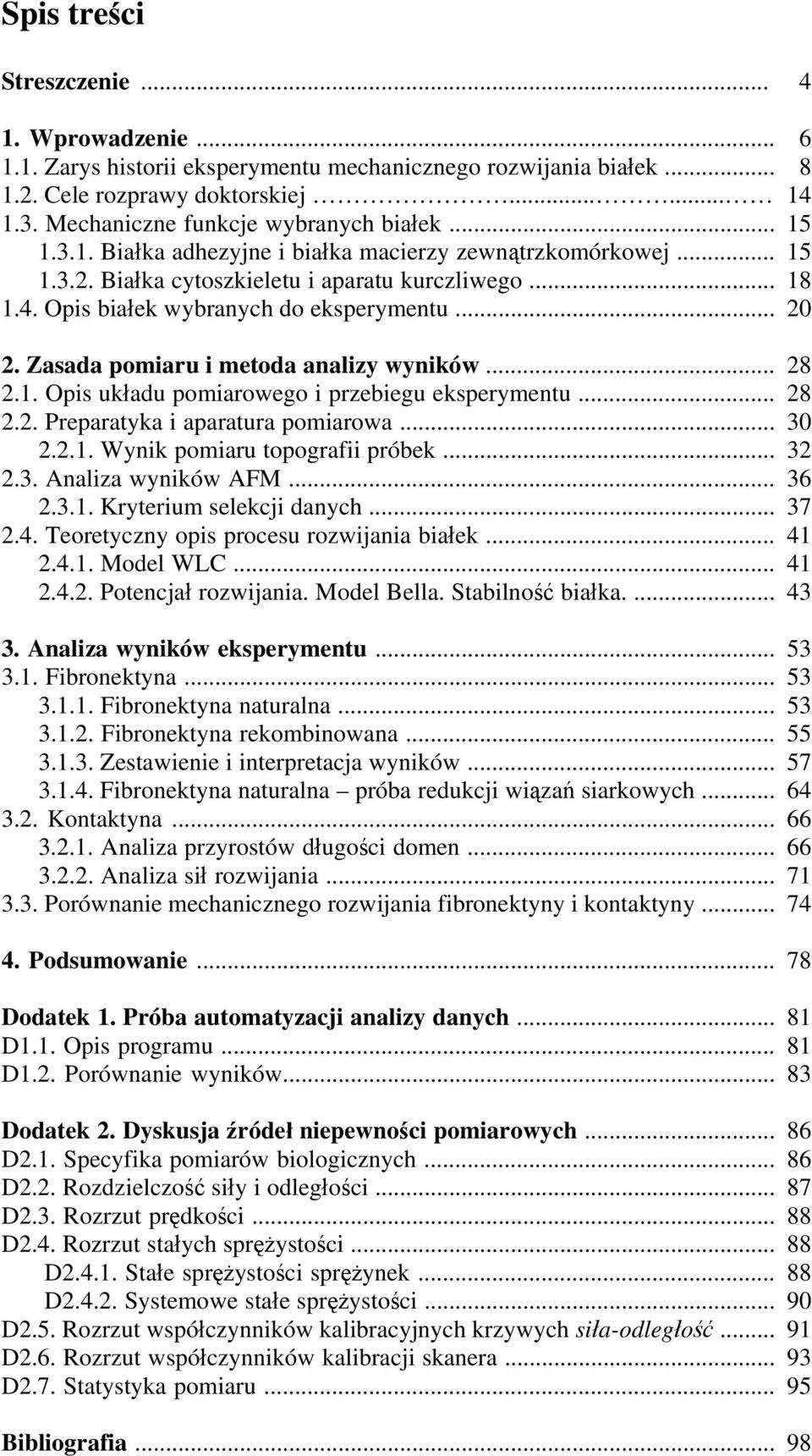 .. 2.2. Preparatyka i aparatura pomiarowa... 2.2.1. Wynik pomiaru topografii próbek... 2.3. Analiza wyników AFM... 2.3.1. Kryterium selekcji danych... 2.4. Teoretyczny opis procesu rozwijania białek.