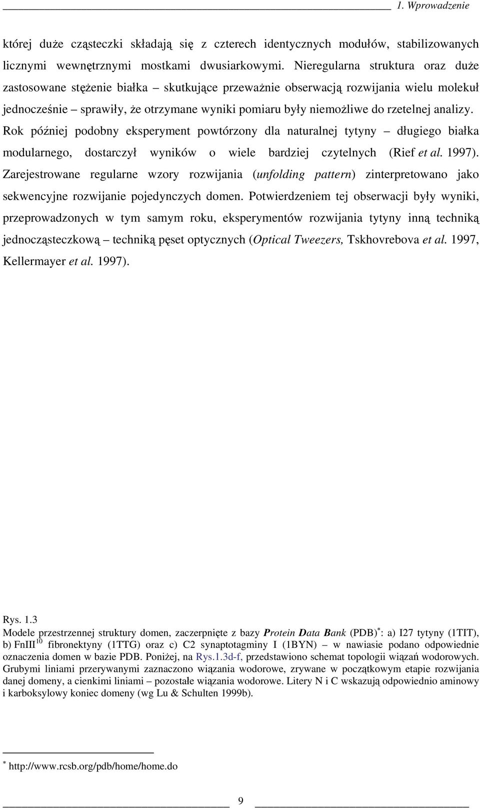 analizy. Rok później podobny eksperyment powtórzony dla naturalnej tytyny długiego białka modularnego, dostarczył wyników o wiele bardziej czytelnych (Rief et al. 1997).