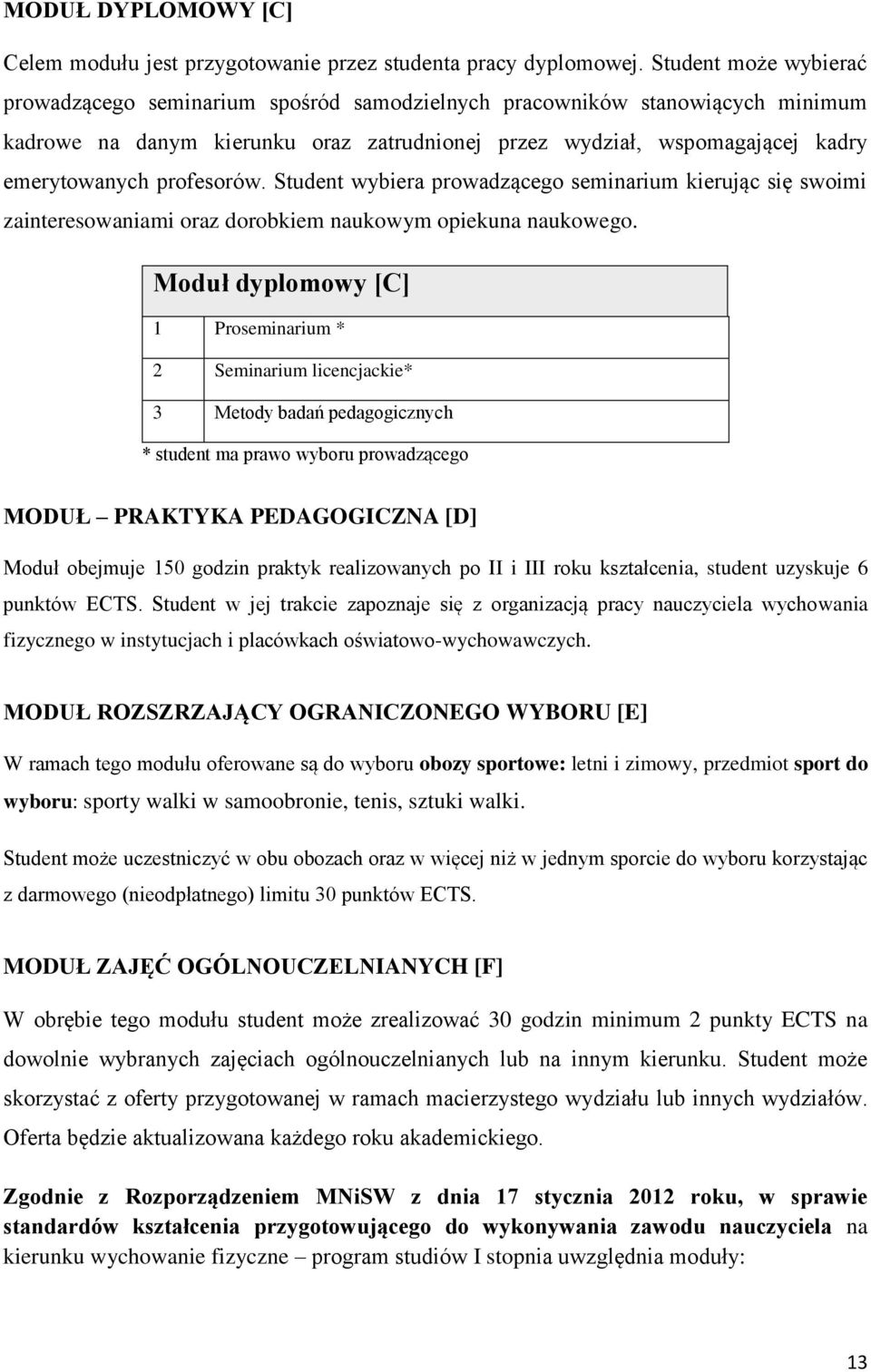 profesorów. Student wybiera prowadzącego seminarium kierując się swoimi zainteresowaniami oraz dorobkiem naukowym opiekuna naukowego.