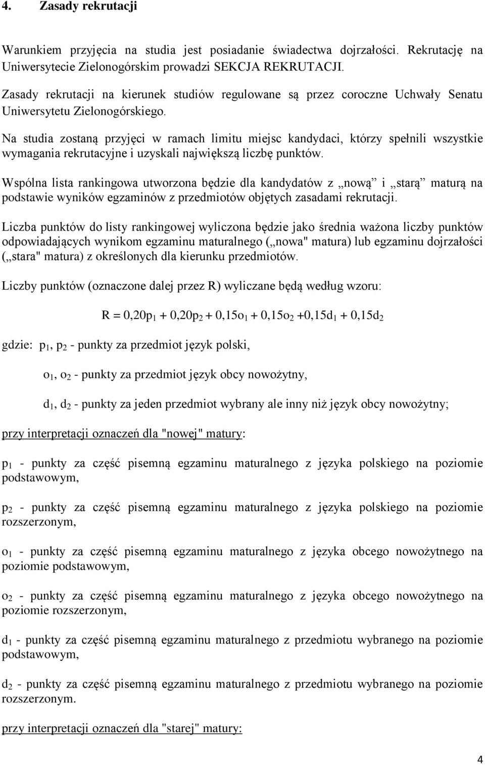 Na studia zostaną przyjęci w ramach limitu miejsc kandydaci, którzy spełnili wszystkie wymagania rekrutacyjne i uzyskali największą liczbę punktów.