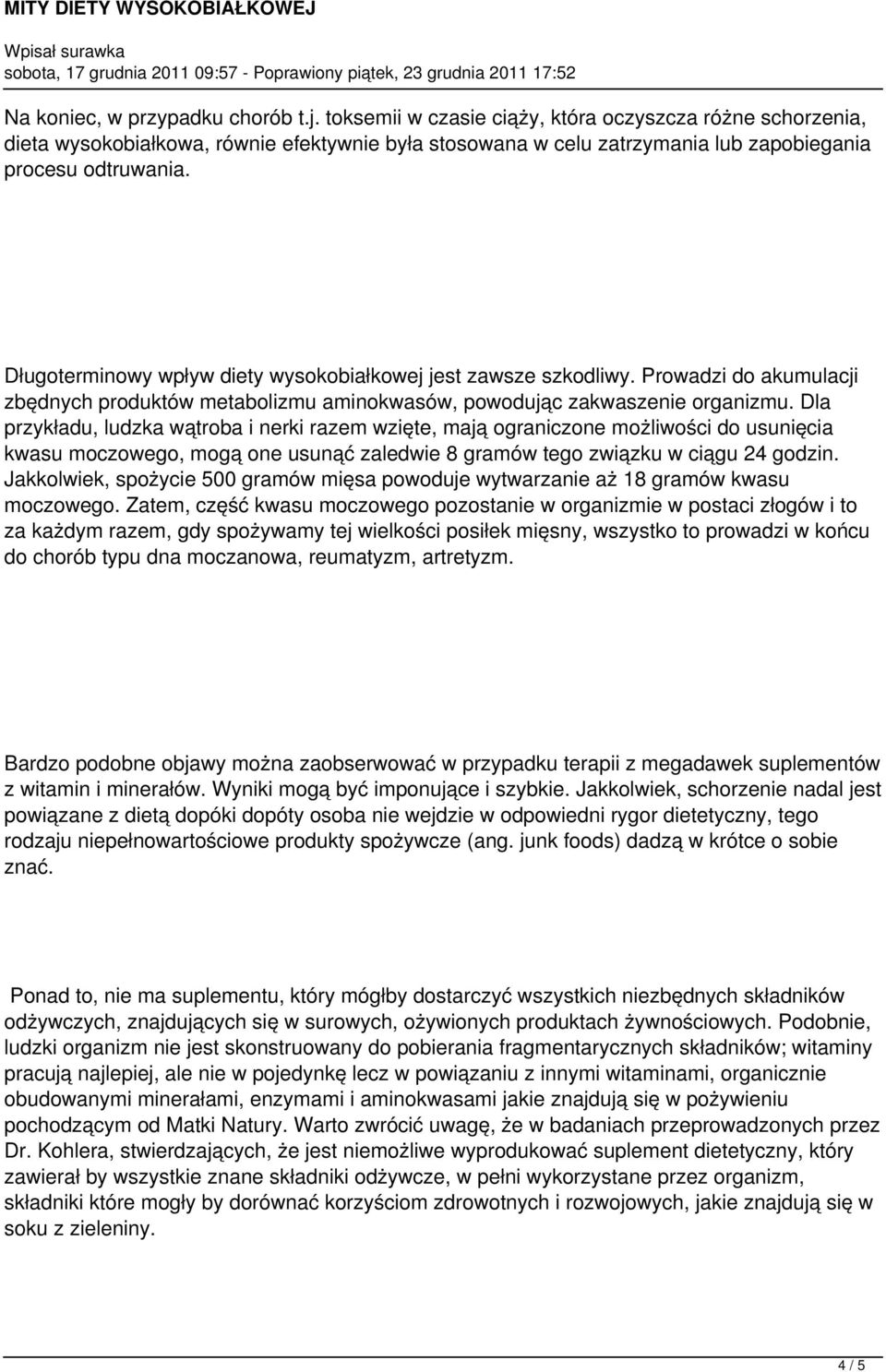 Długoterminowy wpływ diety wysokobiałkowej jest zawsze szkodliwy. Prowadzi do akumulacji zbędnych produktów metabolizmu aminokwasów, powodując zakwaszenie organizmu.