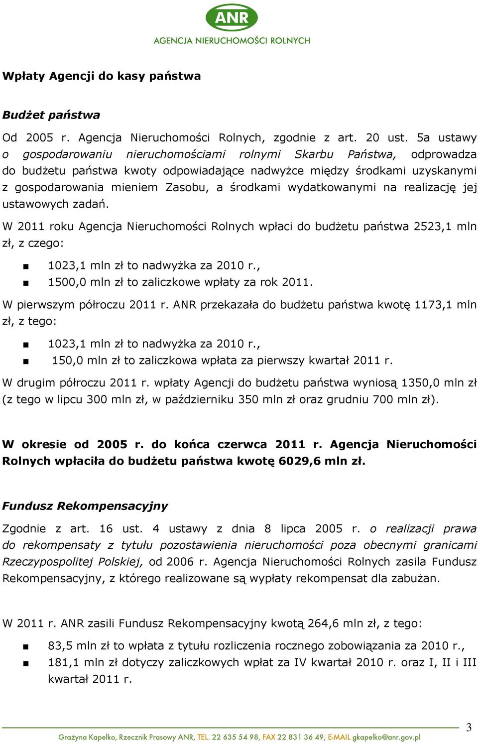 wydatkowanymi na realizację jej ustawowych zadań. W 2011 roku Agencja Nieruchomości Rolnych wpłaci do budŝetu państwa 2523,1 mln zł, z czego: 1023,1 mln zł to nadwyŝka za 2010 r.