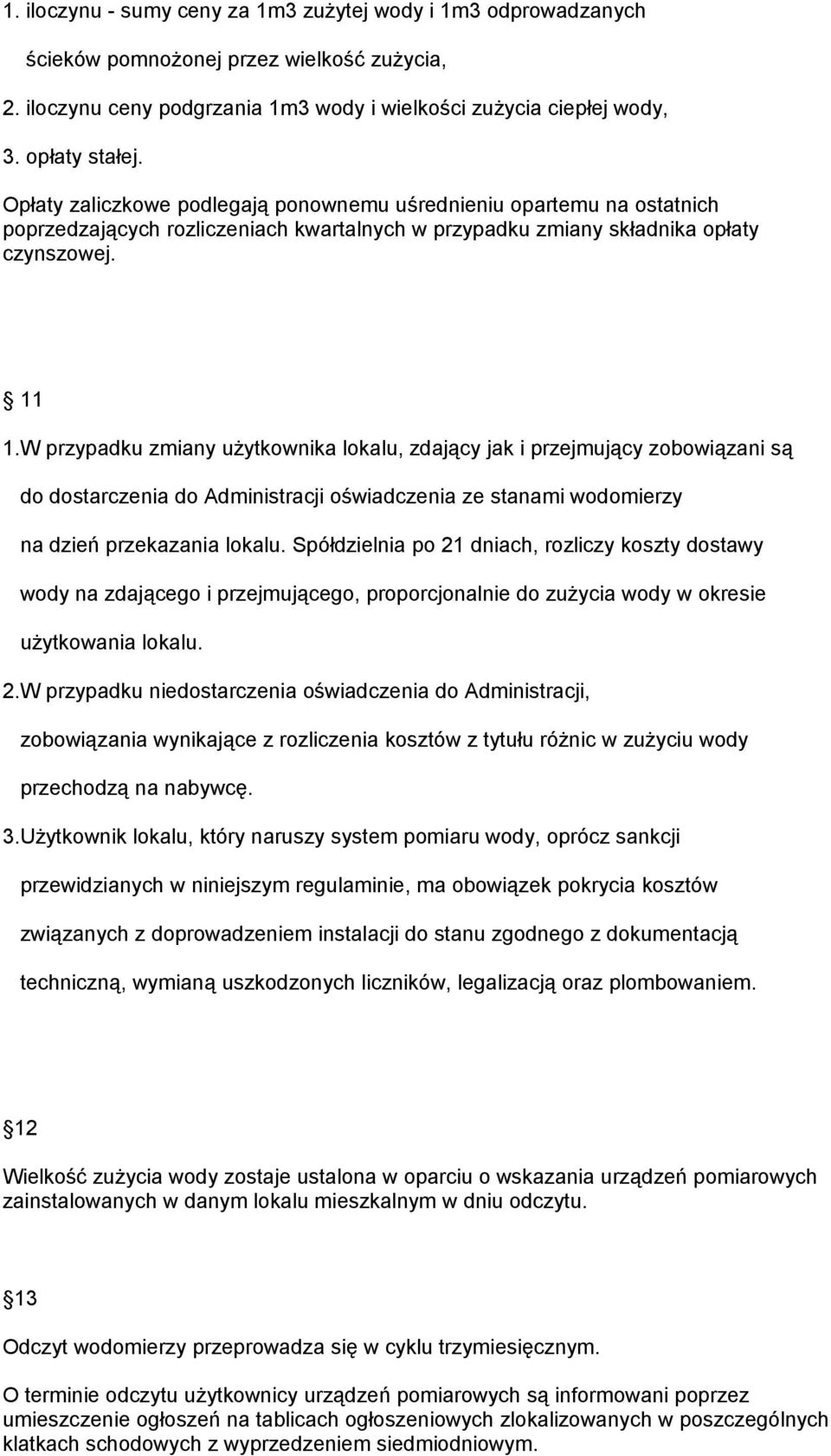 W przypadku zmiany użytkownika lokalu, zdający jak i przejmujący zobowiązani są do dostarczenia do Administracji oświadczenia ze stanami wodomierzy na dzień przekazania lokalu.