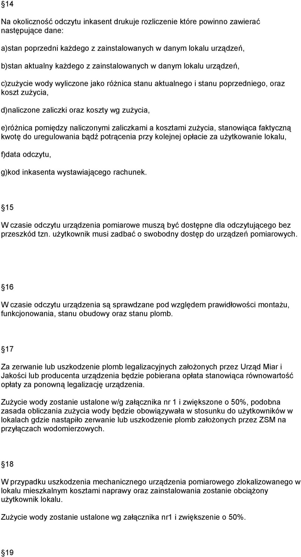 pomiędzy naliczonymi zaliczkami a kosztami zużycia, stanowiąca faktyczną kwotę do uregulowania bądź potrącenia przy kolejnej opłacie za użytkowanie lokalu, f)data odczytu, g)kod inkasenta