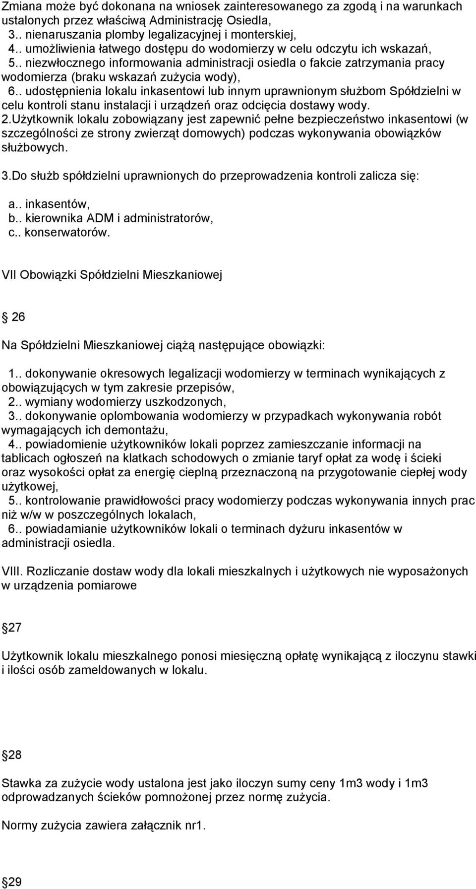 . udostępnienia lokalu inkasentowi lub innym uprawnionym służbom Spółdzielni w celu kontroli stanu instalacji i urządzeń oraz odcięcia dostawy wody. 2.