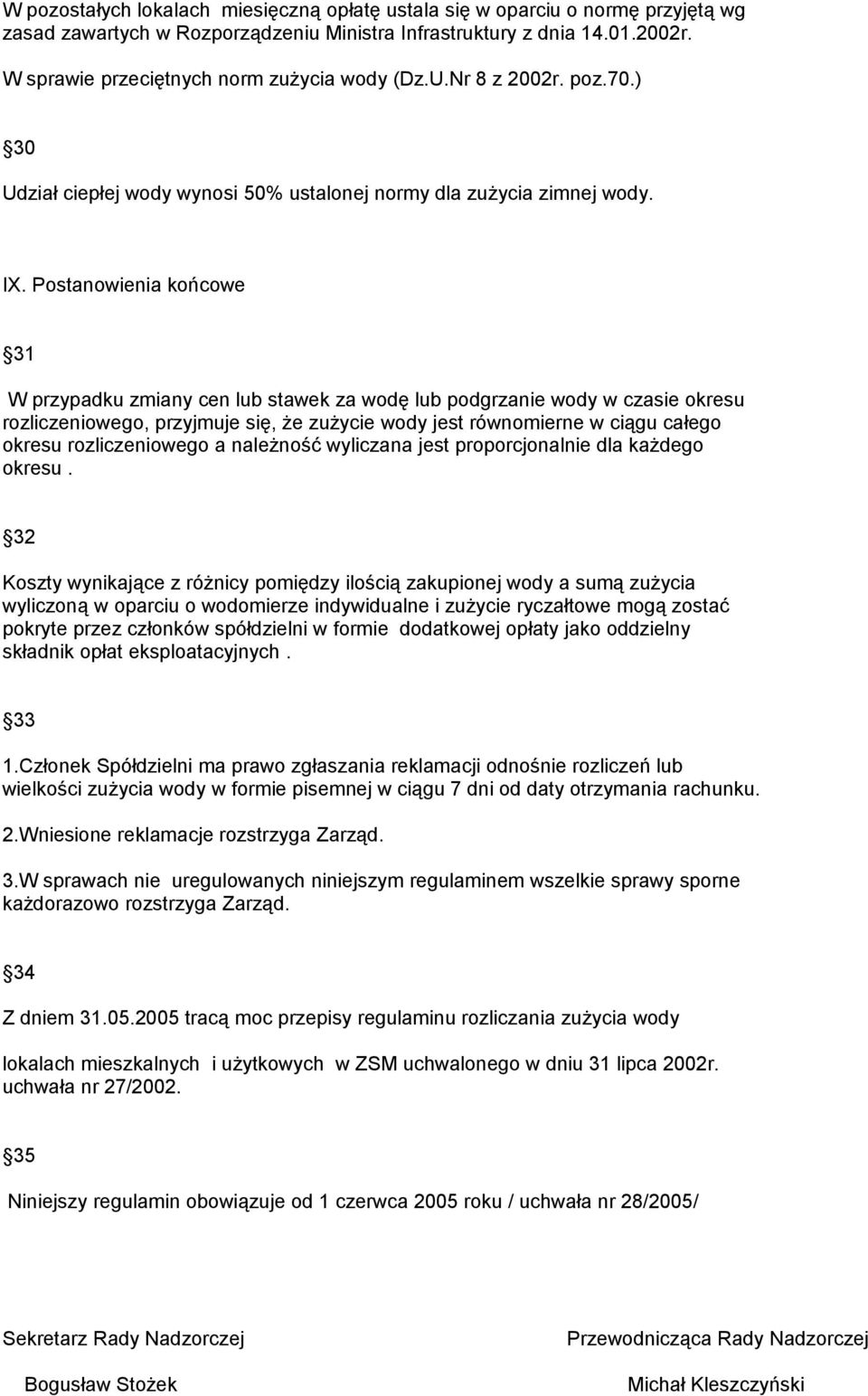 Postanowienia końcowe 31 W przypadku zmiany cen lub stawek za wodę lub podgrzanie wody w czasie okresu rozliczeniowego, przyjmuje się, że zużycie wody jest równomierne w ciągu całego okresu