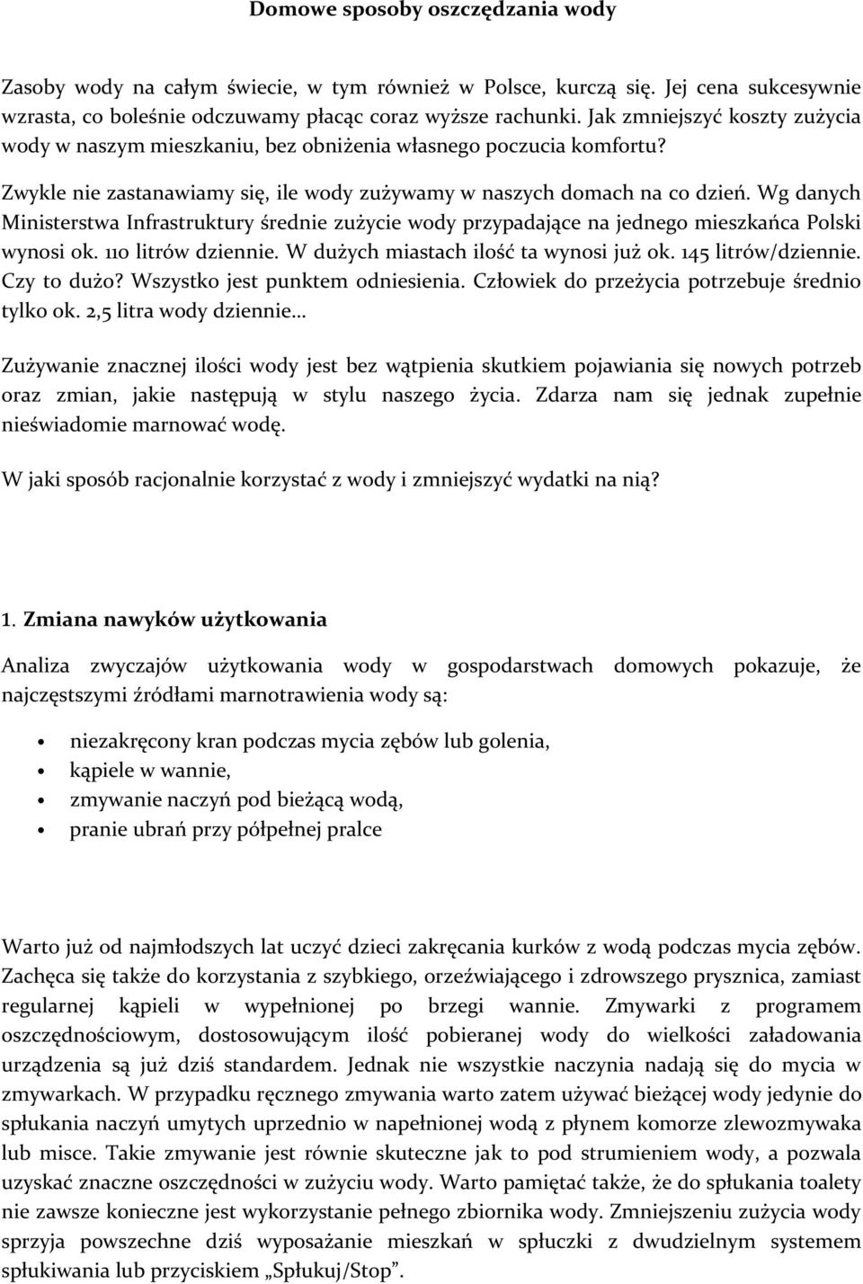 Wg danych Ministerstwa Infrastruktury średnie zużycie wody przypadające na jednego mieszkańca Polski wynosi ok. 110 litrów dziennie. W dużych miastach ilość ta wynosi już ok. 145 litrów/dziennie.