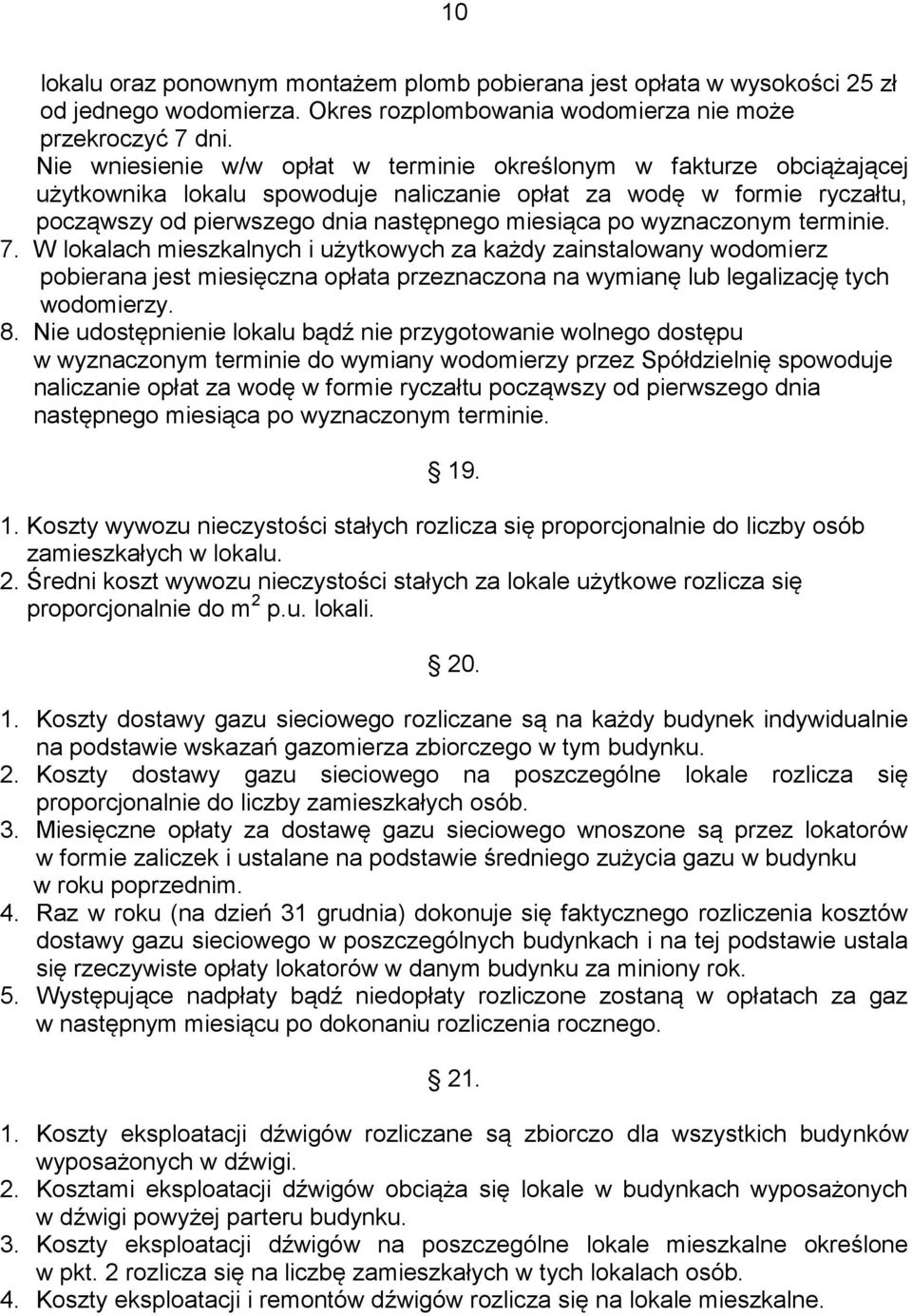 wyznaczonym terminie. 7. W lokalach mieszkalnych i użytkowych za każdy zainstalowany wodomierz pobierana jest miesięczna opłata przeznaczona na wymianę lub legalizację tych wodomierzy. 8.