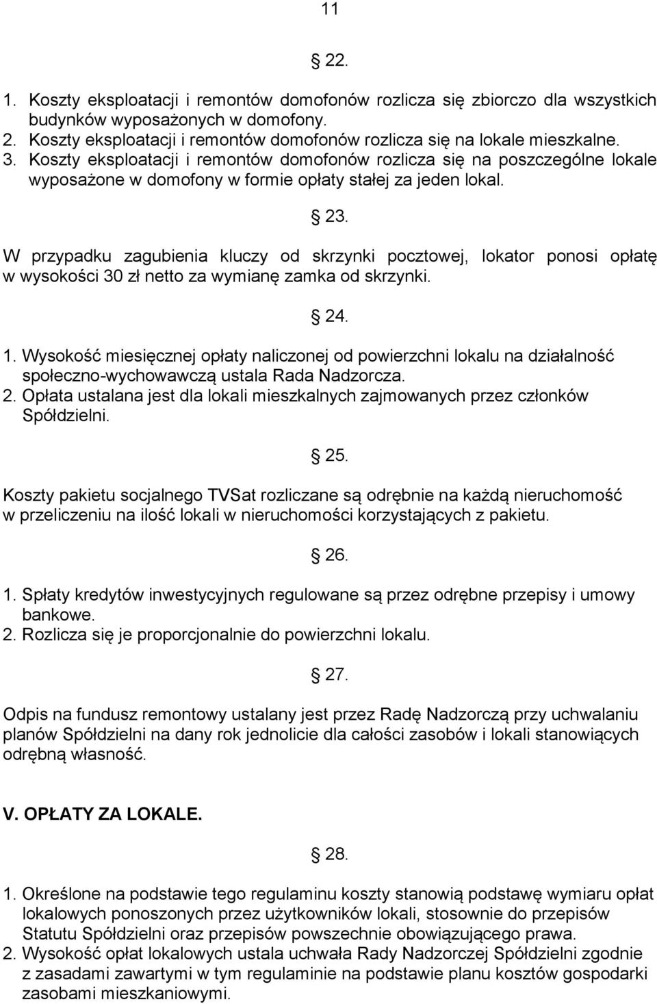 W przypadku zagubienia kluczy od skrzynki pocztowej, lokator ponosi opłatę w wysokości 30 zł netto za wymianę zamka od skrzynki. 24. 1.