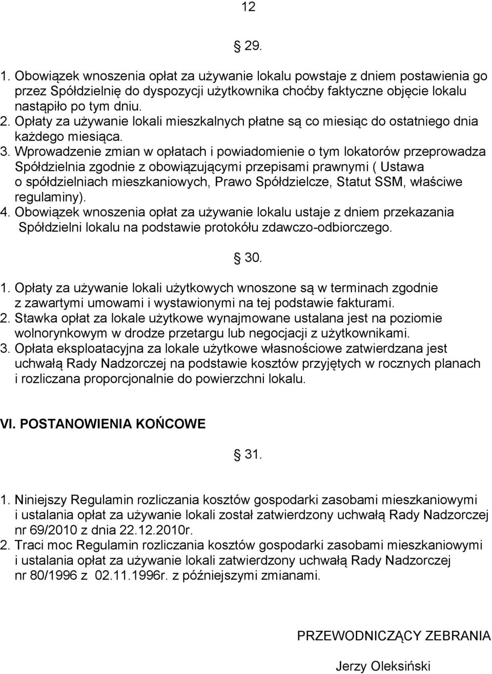 Statut SSM, właściwe regulaminy). 4. Obowiązek wnoszenia opłat za używanie lokalu ustaje z dniem przekazania Spółdzielni lokalu na podstawie protokółu zdawczo-odbiorczego. 30. 1.