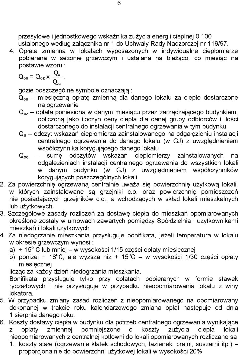 symbole oznaczają : Q ou miesięczną opłatę zmienną dla danego lokalu za ciepło dostarczone na ogrzewanie Q oz opłata poniesiona w danym miesiącu przez zarządzającego budynkiem, obliczoną jako iloczyn