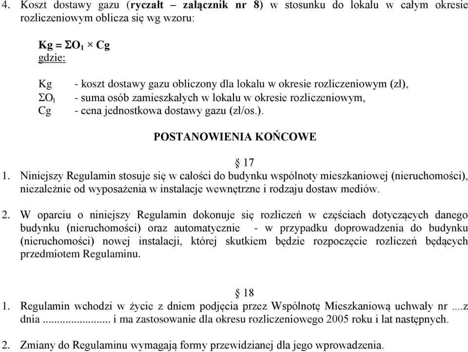 Niniejszy Regulamin stosuje się w całości do budynku wspólnoty mieszkaniowej (nieruchomości), niezależnie od wyposażenia w instalacje wewnętrzne i rodzaju dostaw mediów. 2.