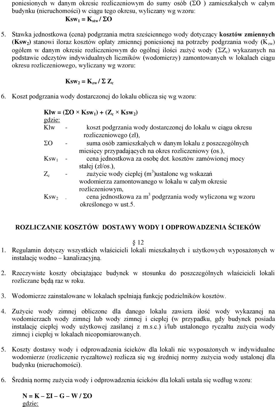 okresie rozliczeniowym do ogólnej ilości zużyć wody ( Z c ) wykazanych na podstawie odczytów indywidualnych liczników (wodomierzy) zamontowanych w lokalach ciągu okresu rozliczeniowego, wyliczany wg