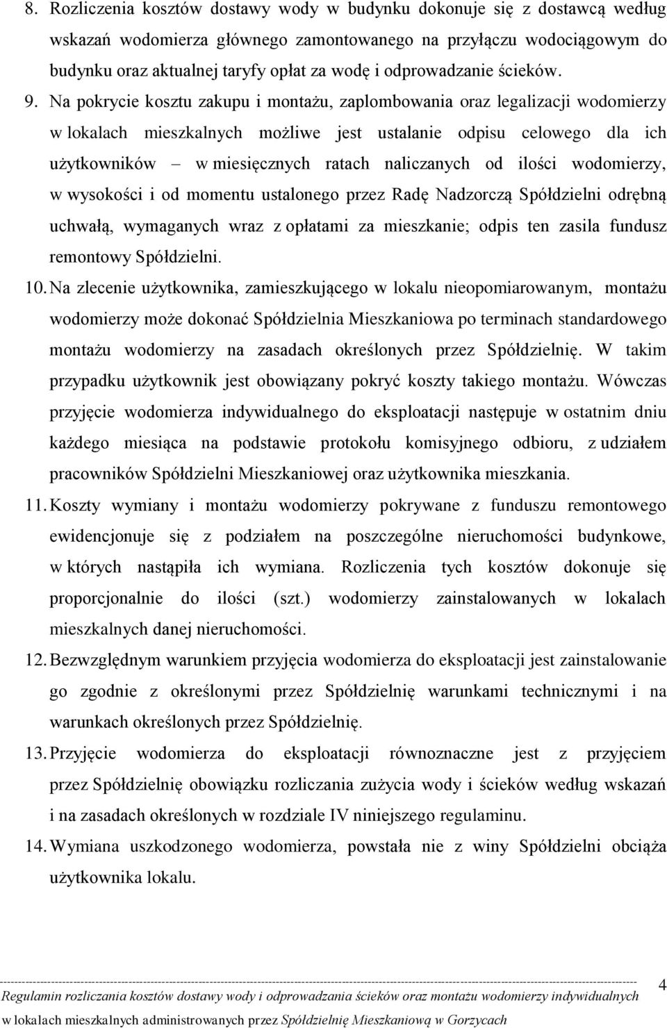 Na pokrycie kosztu zakupu i montażu, zaplombowania oraz legalizacji wodomierzy w lokalach mieszkalnych możliwe jest ustalanie odpisu celowego dla ich użytkowników w miesięcznych ratach naliczanych od