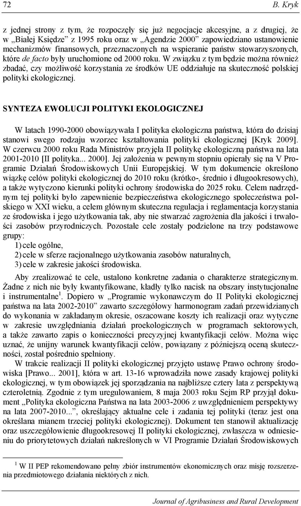 W związku z tym będzie można również zbadać, czy możliwość korzystania ze środków UE oddziałuje na skuteczność polskiej polityki ekologicznej.