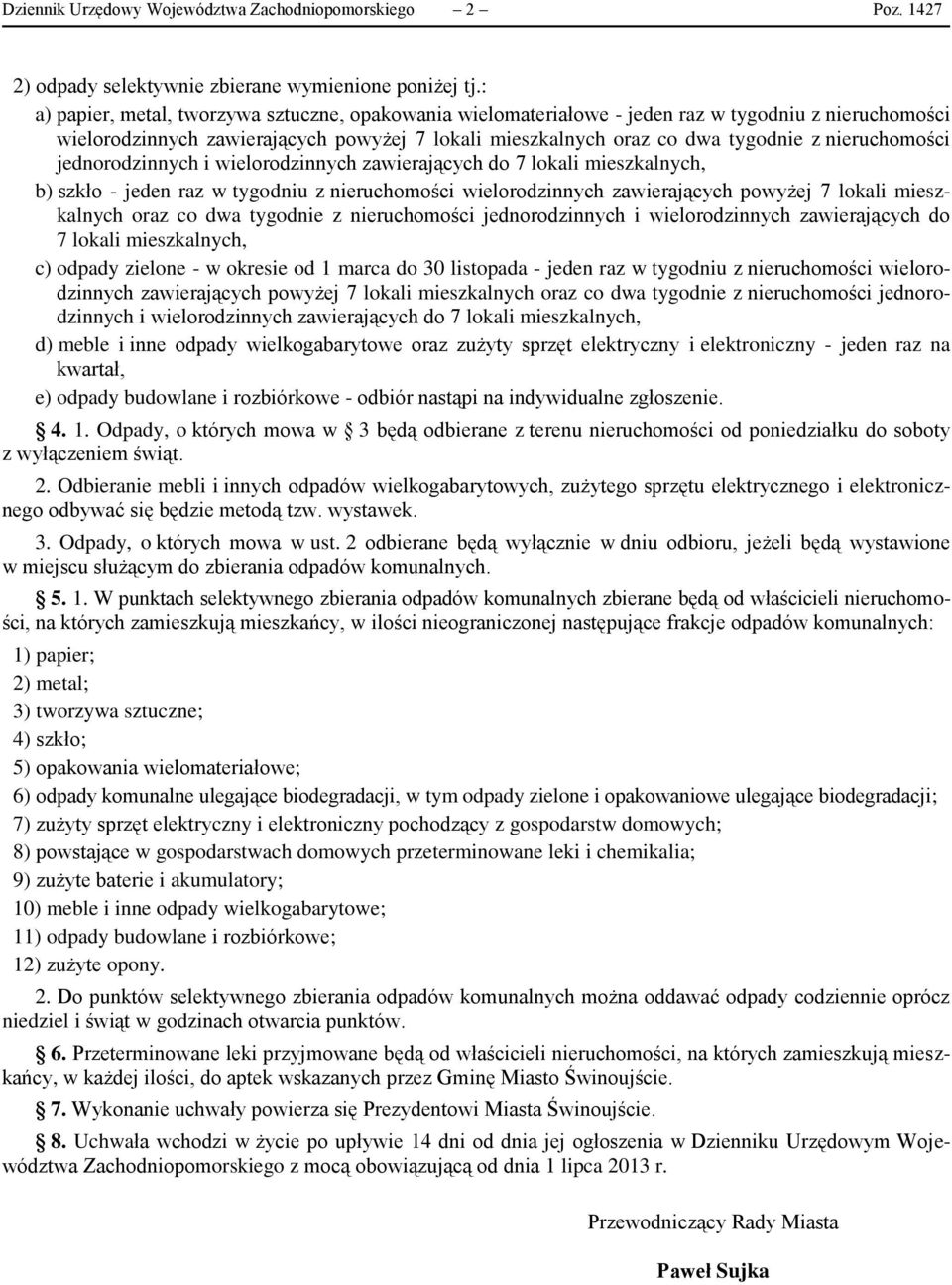 nieruchomości jednorodzinnych i wielorodzinnych zawierających do 7 lokali mieszkalnych, b) szkło - jeden raz w tygodniu z nieruchomości wielorodzinnych zawierających powyżej 7 lokali mieszkalnych