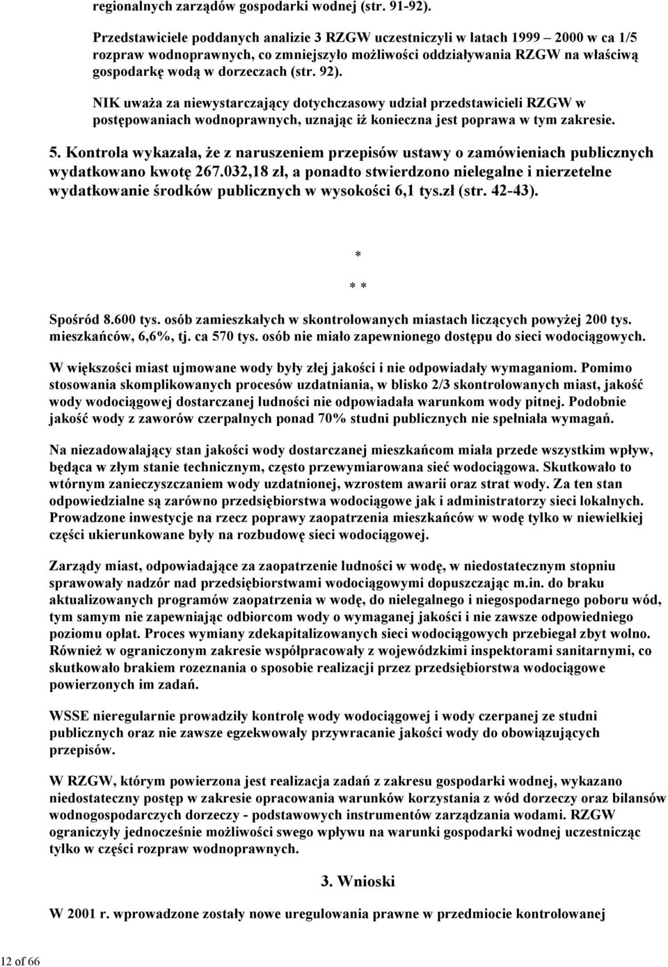 92). NIK uważa za niewystarczający dotychczasowy udział przedstawicieli RZGW w postępowaniach wodnoprawnych, uznając iż konieczna jest poprawa w tym zakresie. 5.