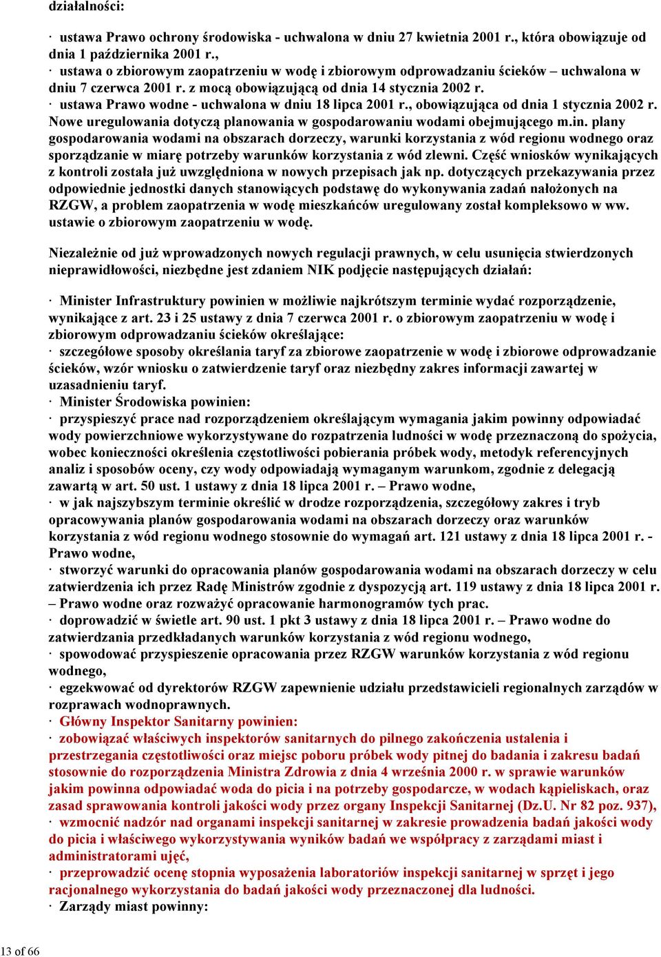 ustawa Prawo wodne - uchwalona w dniu 18 lipca 2001 r., obowiązująca od dnia 1 stycznia 2002 r. Nowe uregulowania dotyczą planowania w gospodarowaniu wodami obejmującego m.in.