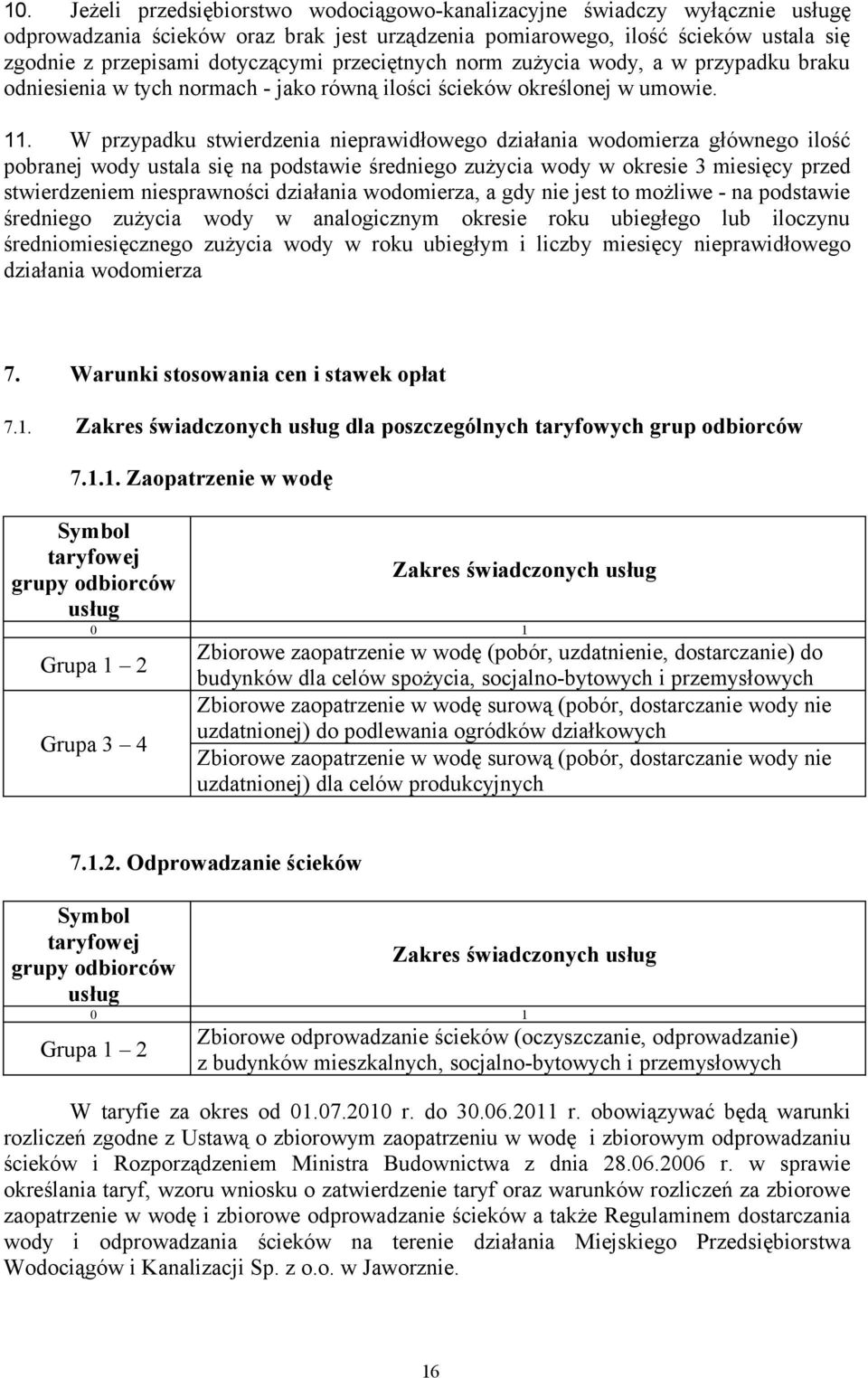 W przypadku stwierdzenia nieprawidłowego działania wodomierza głównego ilość pobranej wody ustala się na podstawie średniego zużycia wody w okresie 3 miesięcy przed stwierdzeniem niesprawności