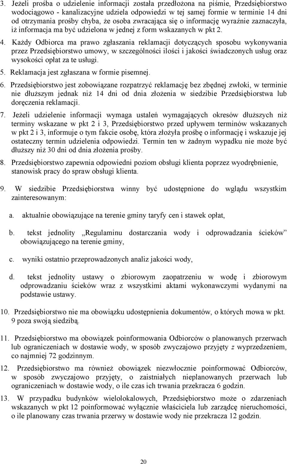 Każdy Odbiorca ma prawo zgłaszania reklamacji dotyczących sposobu wykonywania przez Przedsiębiorstwo umowy, w szczególności ilości i jakości świadczonych usług oraz wysokości opłat za te usługi. 5.