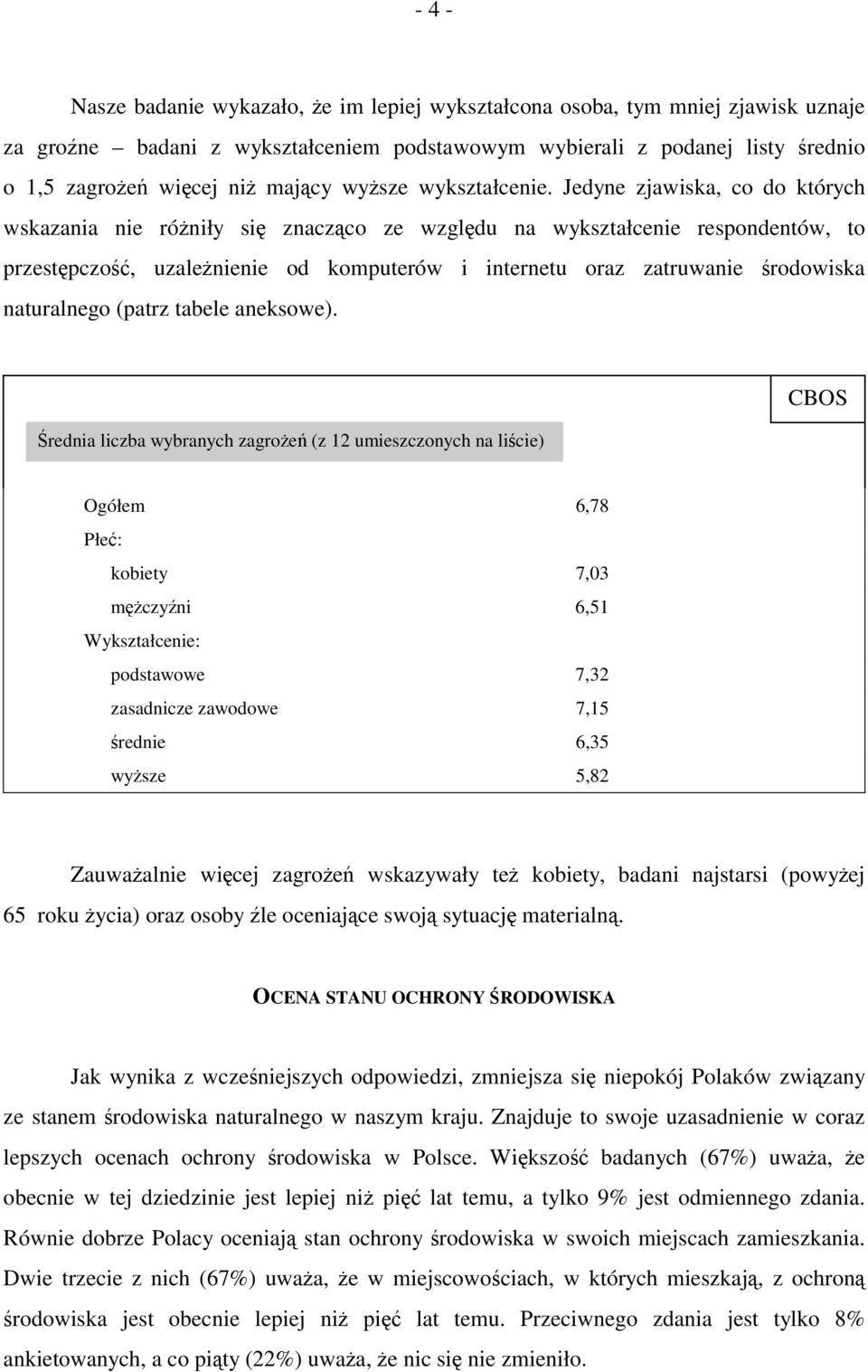 Jedyne zjawiska, co do których wskazania nie różniły się znacząco ze względu na wykształcenie respondentów, to przestępczość, uzależnienie od komputerów i internetu oraz zatruwanie środowiska