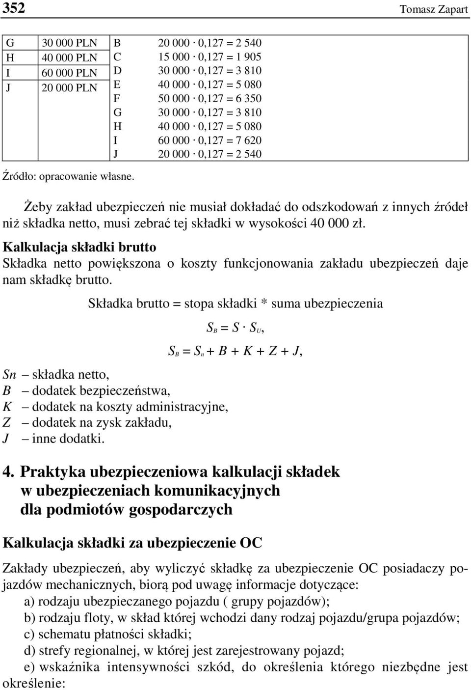 Żeby zakład ubezpieczeń nie musiał dokładać do odszkodowań z innych źródeł niż składka netto, musi zebrać tej składki w wysokości 40 000 zł.