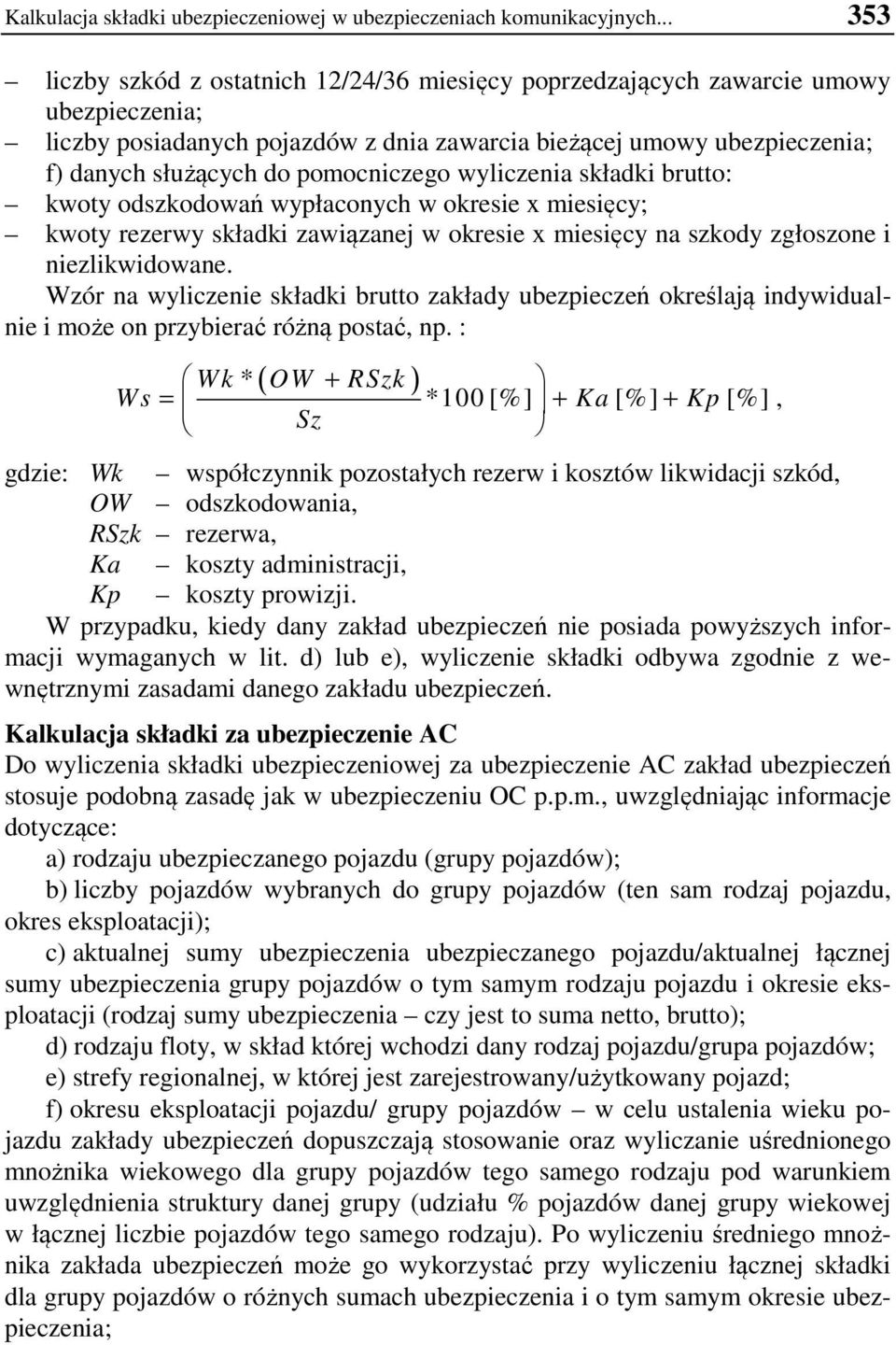 pomocniczego wyliczenia składki brutto: kwoty odszkodowań wypłaconych w okresie x miesięcy; kwoty rezerwy składki zawiązanej w okresie x miesięcy na szkody zgłoszone i niezlikwidowane.