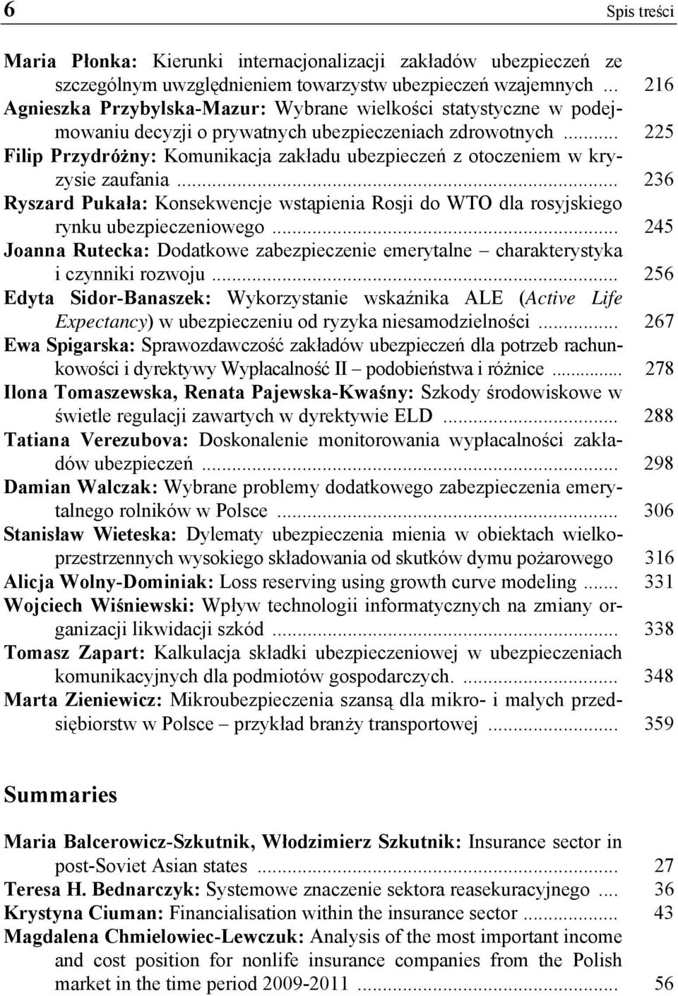 .. 225 Filip Przydróżny: Komunikacja zakładu ubezpieczeń z otoczeniem w kryzysie zaufania... 236 Ryszard Pukała: Konsekwencje wstąpienia Rosji do WTO dla rosyjskiego rynku ubezpieczeniowego.