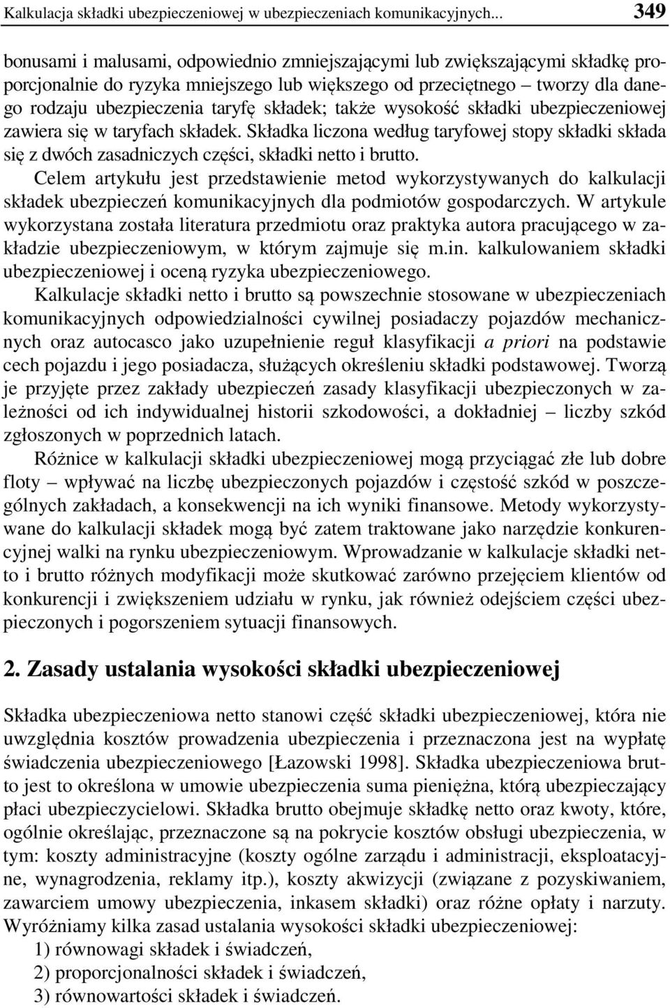 składek; także wysokość składki ubezpieczeniowej zawiera się w taryfach składek. Składka liczona według taryfowej stopy składki składa się z dwóch zasadniczych części, składki netto i brutto.