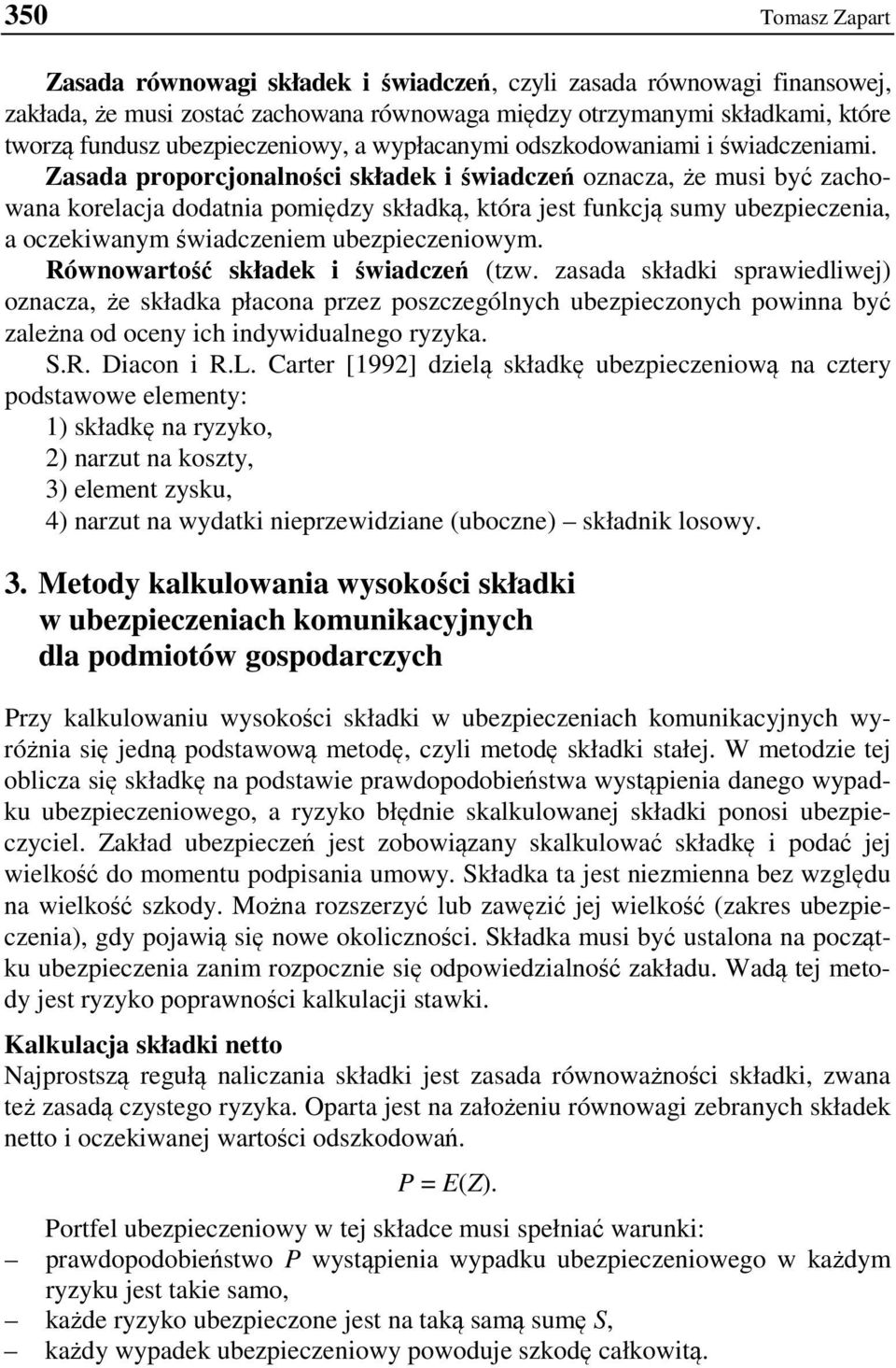 Zasada proporcjonalności składek i świadczeń oznacza, że musi być zachowana korelacja dodatnia pomiędzy składką, która jest funkcją sumy ubezpieczenia, a oczekiwanym świadczeniem ubezpieczeniowym.