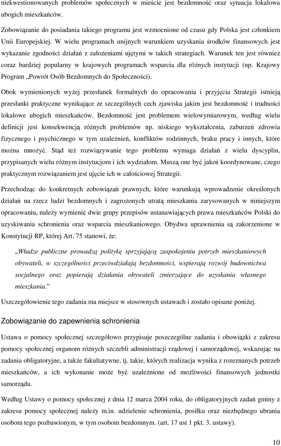 W wielu programach unijnych warunkiem uzyskania środków finansowych jest wykazanie zgodności działań z załoŝeniami ujętymi w takich strategiach.