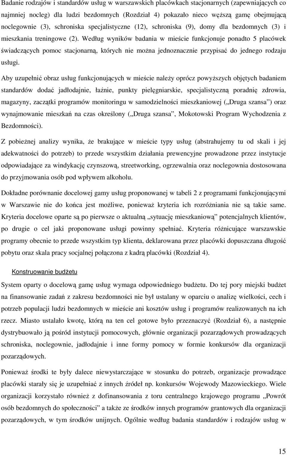 Według wyników badania w mieście funkcjonuje ponadto 5 placówek świadczących pomoc stacjonarną, których nie moŝna jednoznacznie przypisać do jednego rodzaju usługi.