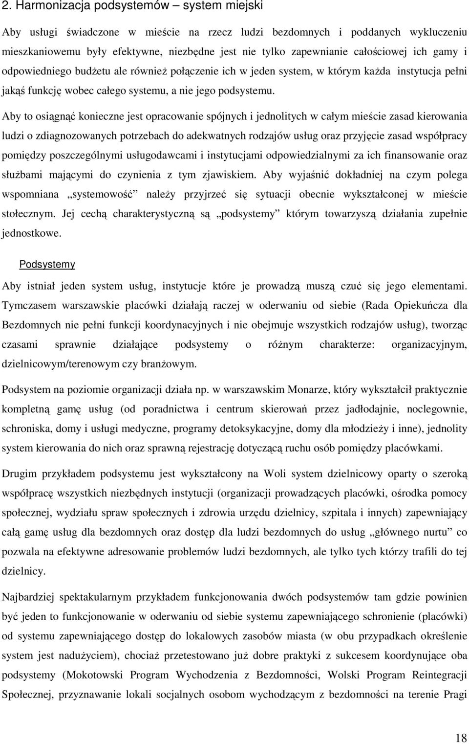 Aby to osiągnąć konieczne jest opracowanie spójnych i jednolitych w całym mieście zasad kierowania ludzi o zdiagnozowanych potrzebach do adekwatnych rodzajów usług oraz przyjęcie zasad współpracy