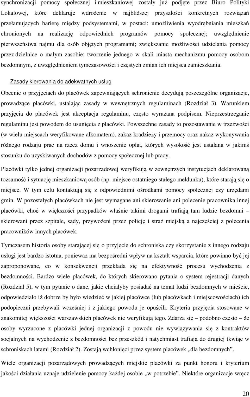 zwiększanie moŝliwości udzielania pomocy przez dzielnice o małym zasobie; tworzenie jednego w skali miasta mechanizmu pomocy osobom bezdomnym, z uwzględnieniem tymczasowości i częstych zmian ich