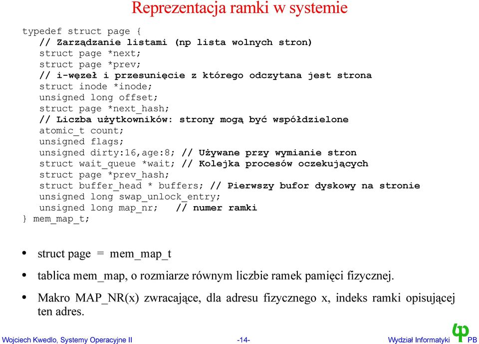 wymianie stron struct wait_queue *wait; // Kolejka procesów oczekujących struct page *prev_hash; struct buffer_head * buffers; // Pierwszy bufor dyskowy na stronie unsigned long swap_unlock_entry;