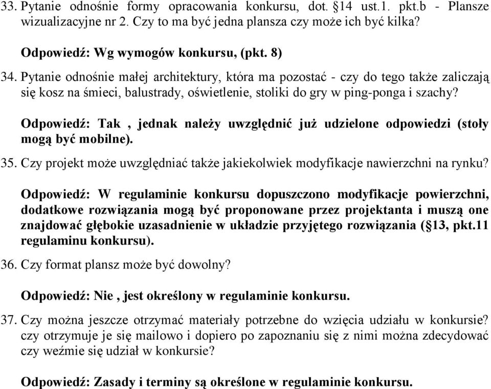 Odpowiedź: Tak, jednak należy uwzględnić już udzielone odpowiedzi (stoły mogą być mobilne). 35. Czy projekt może uwzględniać także jakiekolwiek modyfikacje nawierzchni na rynku?