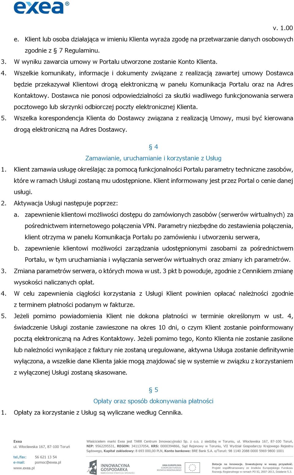 Dostawca nie ponosi odpowiedzialności za skutki wadliwego funkcjonowania serwera pocztowego lub skrzynki odbiorczej poczty elektronicznej Klienta. 5.