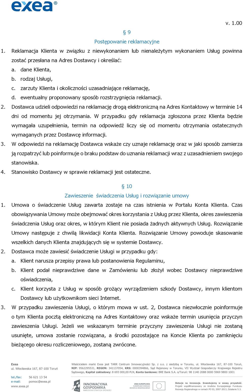 Dostawca udzieli odpowiedzi na reklamację drogą elektroniczną na Adres Kontaktowy w terminie 14 dni od momentu jej otrzymania.