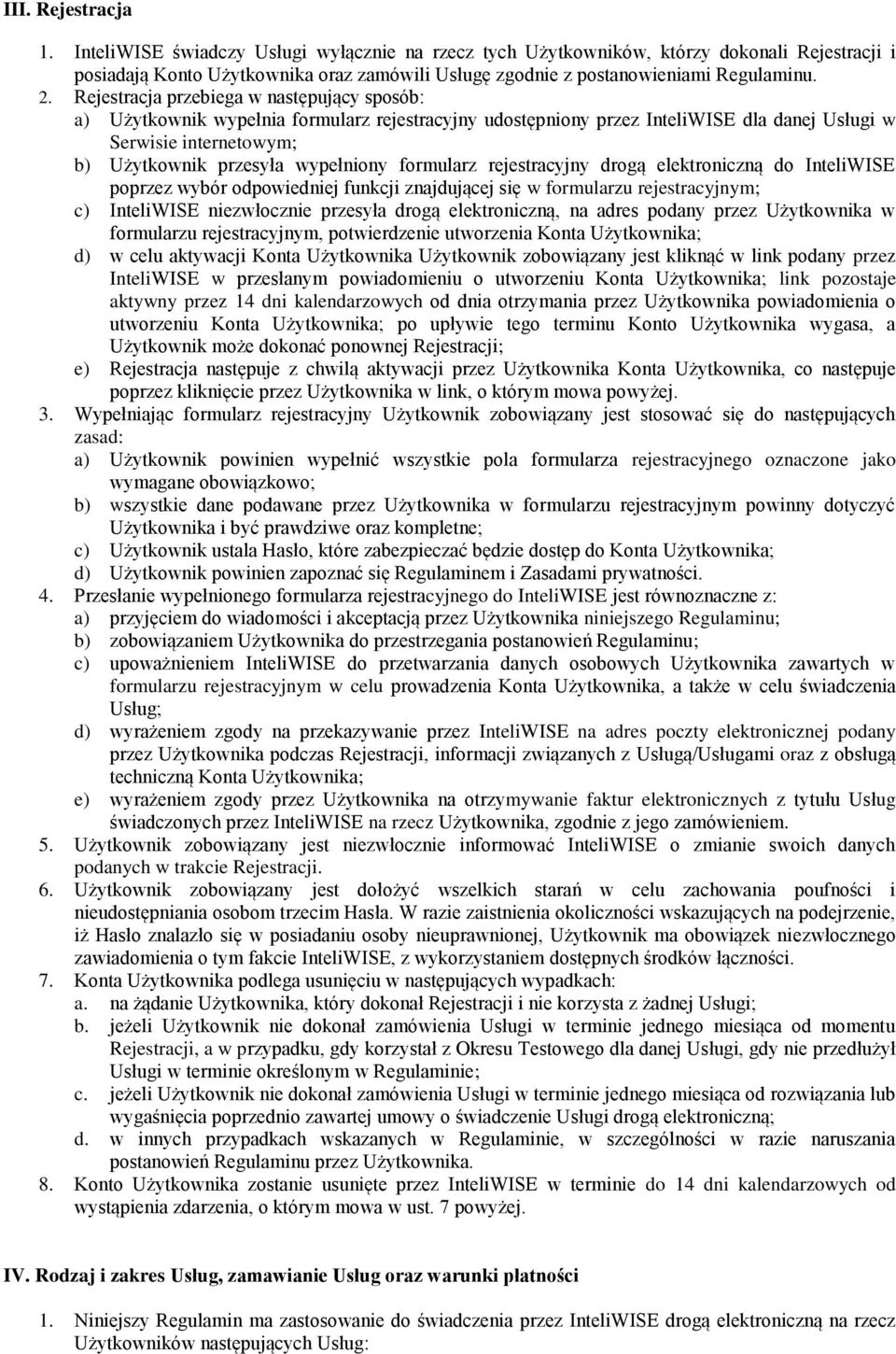 Rejestracja przebiega w następujący sposób: a) Użytkownik wypełnia formularz rejestracyjny udostępniony przez InteliWISE dla danej Usługi w Serwisie internetowym; b) Użytkownik przesyła wypełniony