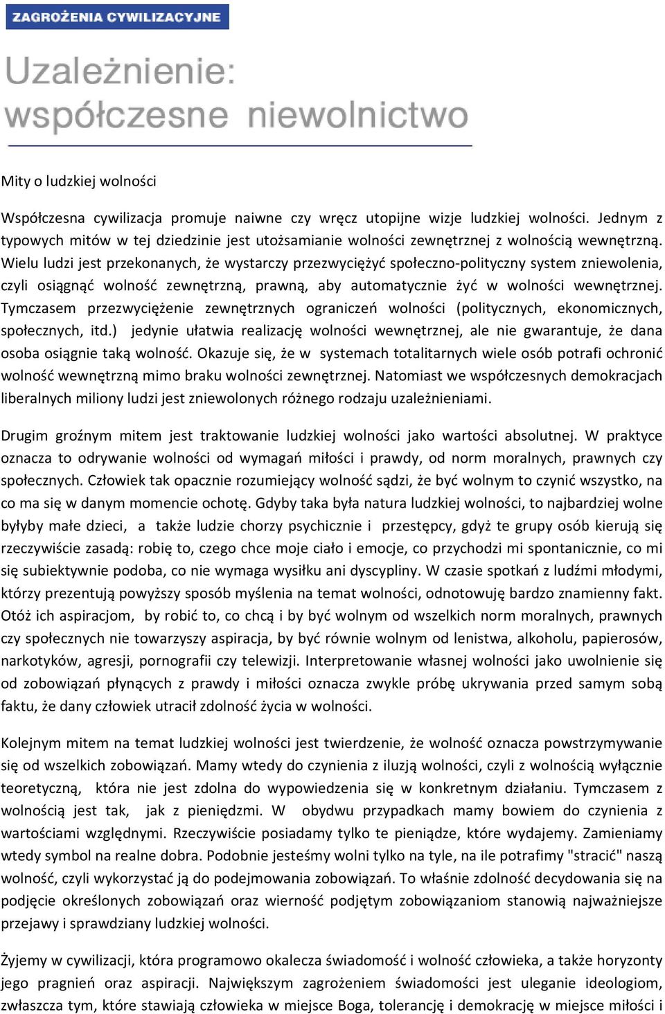 Wielu ludzi jest przekonanych, że wystarczy przezwyciężyć społeczno-polityczny system zniewolenia, czyli osiągnąć wolność zewnętrzną, prawną, aby automatycznie żyć w wolności wewnętrznej.