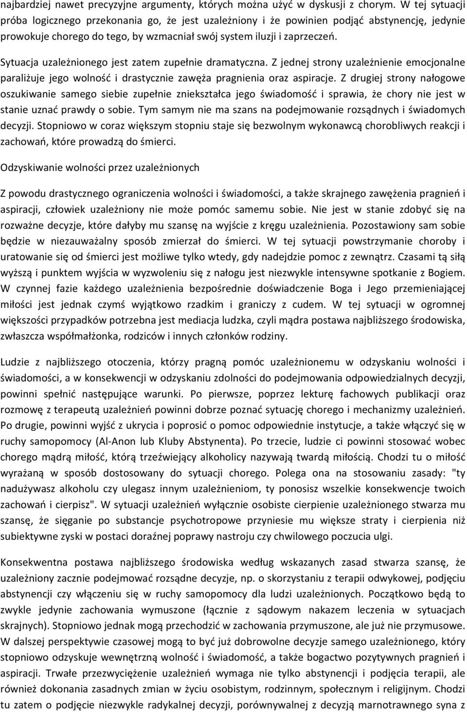 Sytuacja uzależnionego jest zatem zupełnie dramatyczna. Z jednej strony uzależnienie emocjonalne paraliżuje jego wolność i drastycznie zawęża pragnienia oraz aspiracje.