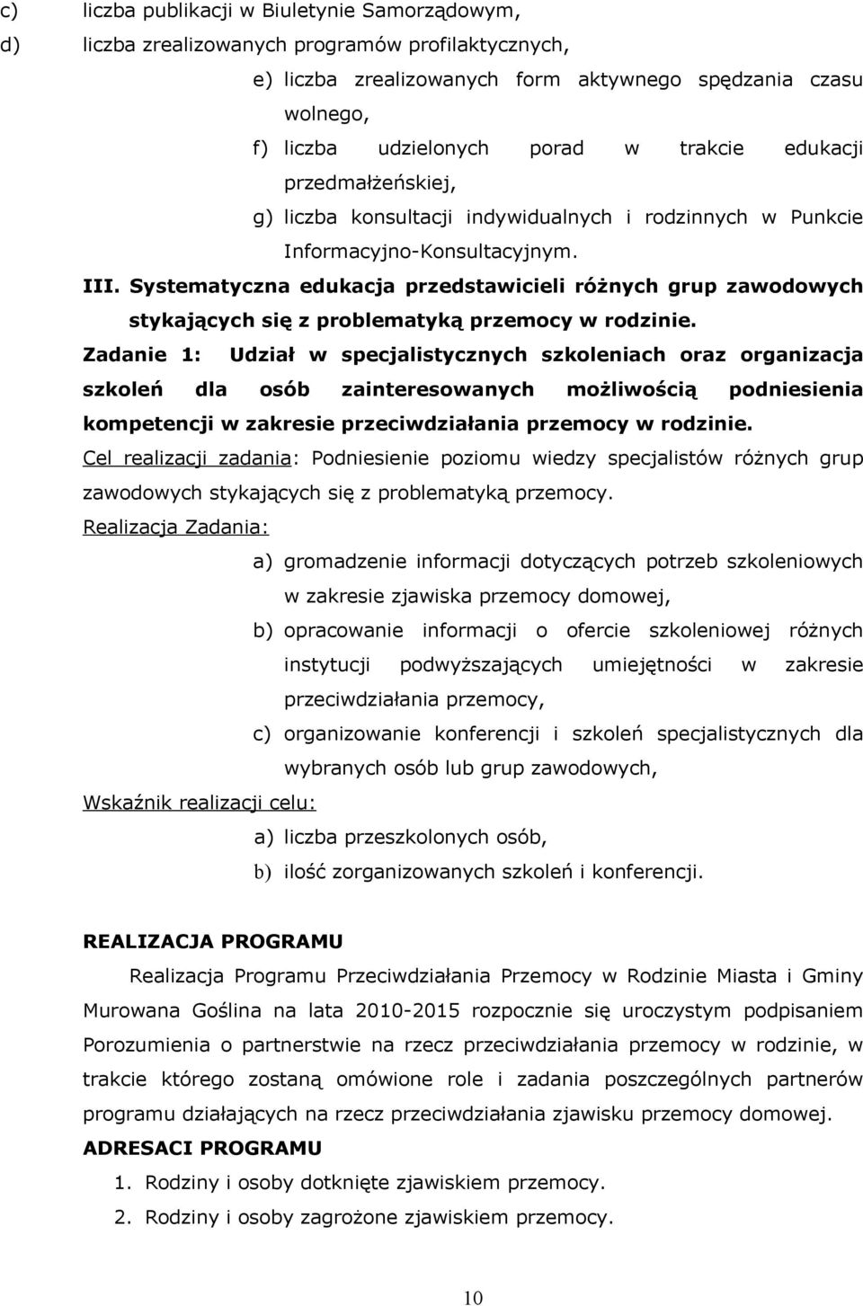 Systematyczna edukacja przedstawicieli różnych grup zawodowych stykających się z problematyką przemocy w rodzinie.