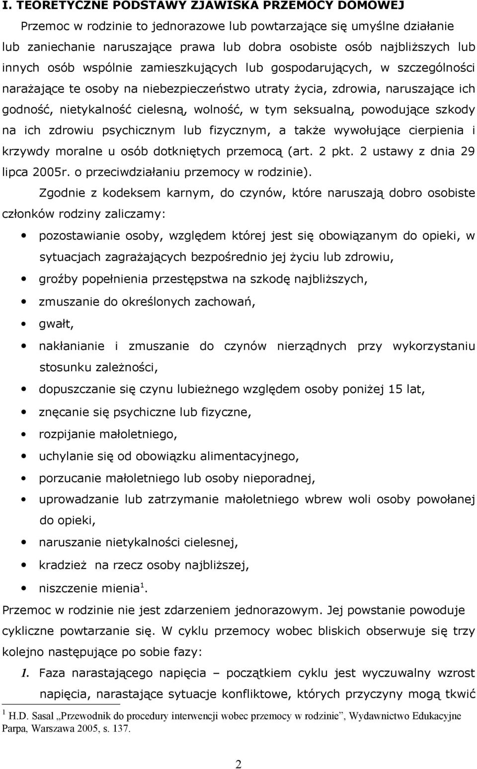 tym seksualną, powodujące szkody na ich zdrowiu psychicznym lub fizycznym, a także wywołujące cierpienia i krzywdy moralne u osób dotkniętych przemocą (art. 2 pkt. 2 ustawy z dnia 29 lipca 2005r.