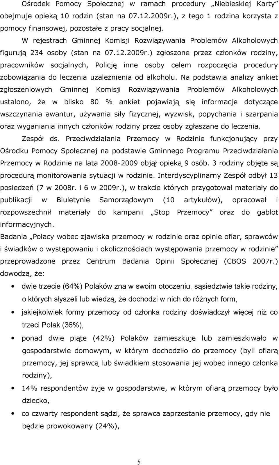 ) zgłoszone przez członków rodziny, pracowników socjalnych, Policję inne osoby celem rozpoczęcia procedury zobowiązania do leczenia uzależnienia od alkoholu.