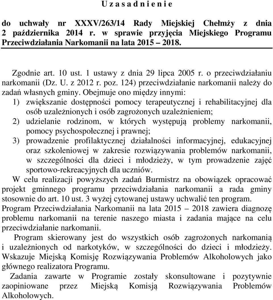 Obejmuje ono między innymi: 1) zwiększanie dostępności pomocy terapeutycznej i rehabilitacyjnej dla osób uzależnionych i osób zagrożonych uzależnieniem; 2) udzielanie rodzinom, w których występują