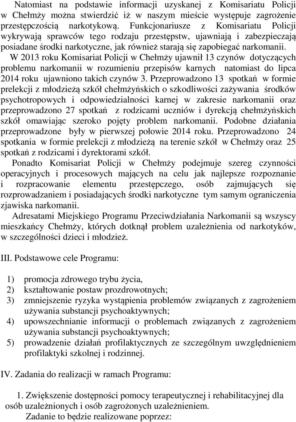 W 2013 roku Komisariat Policji w Chełmży ujawnił 13 czynów dotyczących problemu narkomanii w rozumieniu przepisów karnych natomiast do lipca 2014 roku ujawniono takich czynów 3.