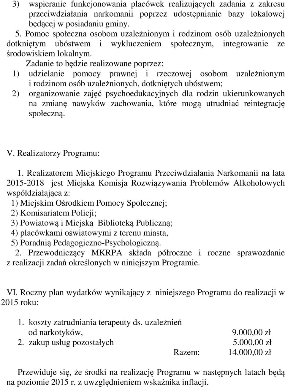 Zadanie to będzie realizowane poprzez: 1) udzielanie pomocy prawnej i rzeczowej osobom uzależnionym i rodzinom osób uzależnionych, dotkniętych ubóstwem; 2) organizowanie zajęć psychoedukacyjnych dla