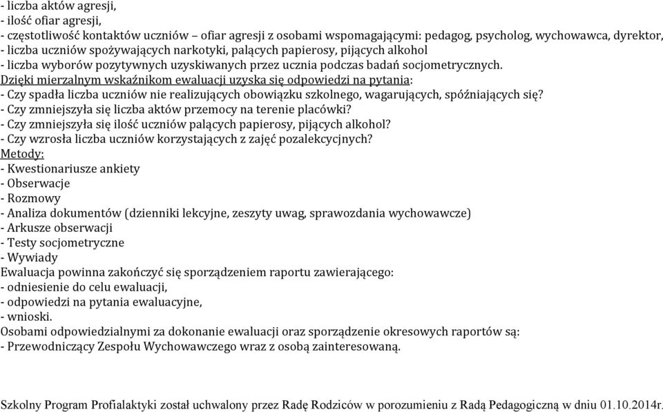 Dzięki mierzalnym wskaźnikom ewaluacji uzyska się odpowiedzi na pytania: - Czy spadła liczba uczniów nie realizujących obowiązku szkolnego, wagarujących, spóźniających się?