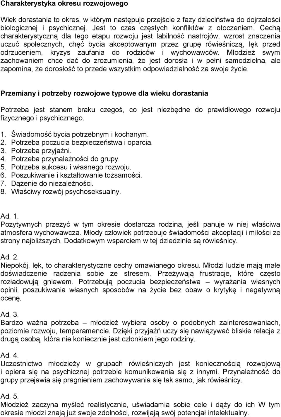 rodziców i wychowawców. Młodzież swym zachowaniem chce dać do zrozumienia, że jest dorosła i w pełni samodzielna, ale zapomina, że dorosłość to przede wszystkim odpowiedzialność za swoje życie.