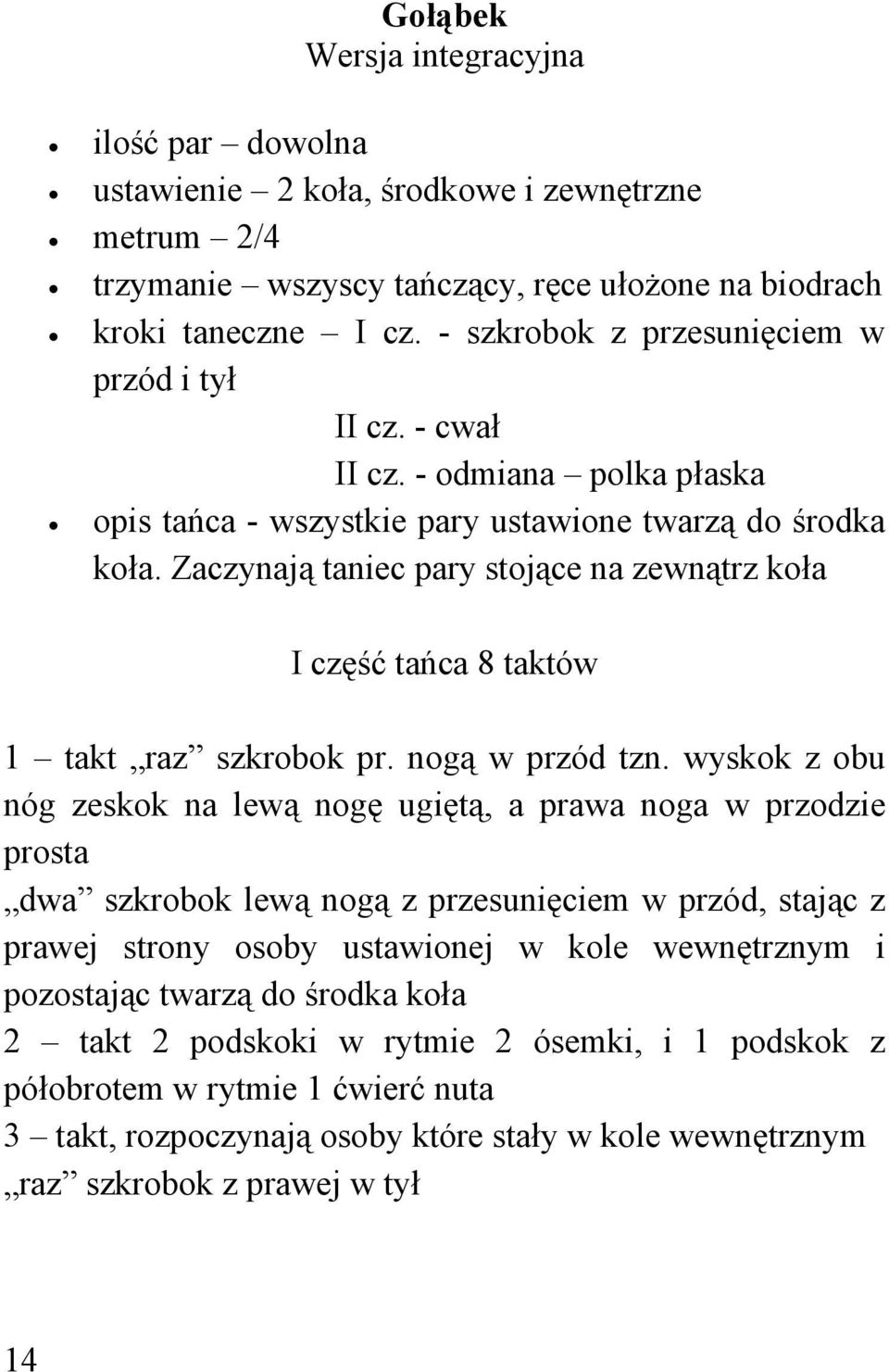 Zaczynają taniec pary stojące na zewnątrz koła I część tańca 8 taktów 1 takt raz szkrobok pr. nogą w przód tzn.